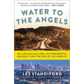 Water to the Angels: William Mulholland, His Monumental Aqueduct, and the Rise of Los Angeles