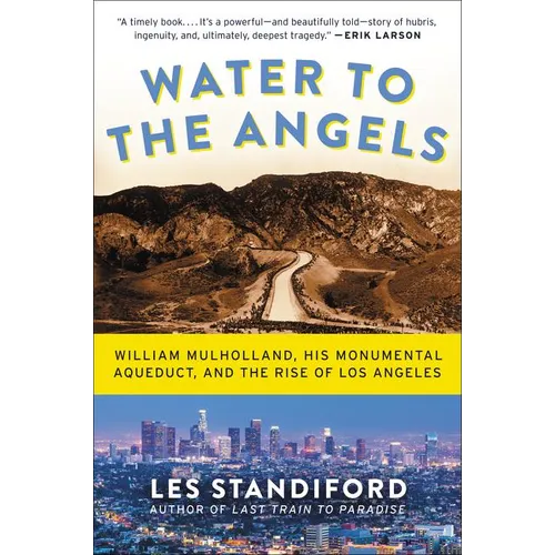 Water to the Angels: William Mulholland, His Monumental Aqueduct, and the Rise of Los Angeles