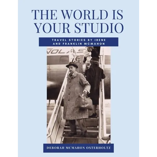 THE WORLD IS YOUR STUDIO Travel Stories by Irene and Franklin McMahon