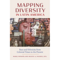 Mapping Diversity in Latin America: Race and Ethnicity from Colonial Times to the Present