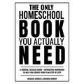 The Only Homeschool Book You Actually Need: A Straightforward Guide + Interactive Workbook to Help You Build Your Plan Step by Step