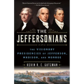 The Jeffersonians: The Visionary Presidencies of Jefferson, Madison, and Monroe