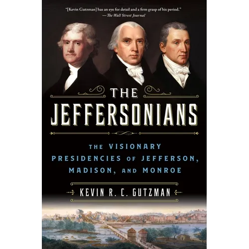 The Jeffersonians: The Visionary Presidencies of Jefferson, Madison, and Monroe