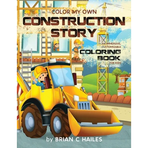 Color My Own Construction Story: An Immersive, Customizable Coloring Book for Kids (That Rhymes!)