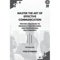 Master the Art of Effective Communication: Proven Strategies to Enhance Your Personal and Professional Relationships