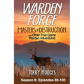 Warden Force: Masters of Destruction and Other True Game Warden Adventures: Episodes 88-100