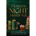 Thursday Night Tiki Lounge: 52 Drinks That Bring the Tropics Home