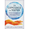 The Language of Water: Ancient Techniques and Community Stories for a Water Secure Future