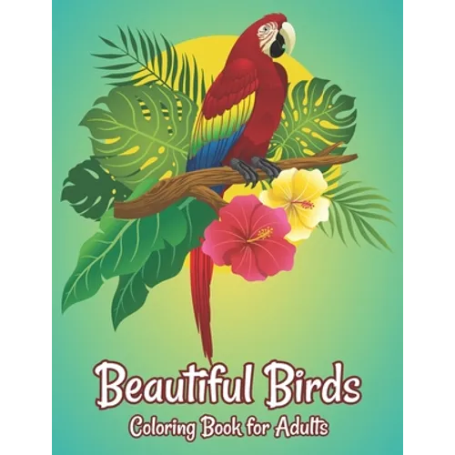 Beautiful Birds Coloring Book for Adults: Stress Relieving Bird Designs Adults Coloring Book