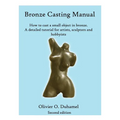 Bronze Casting Manual: Cast your own small bronze. A complete tutorial taking you step by step through an easily achievable casting project f