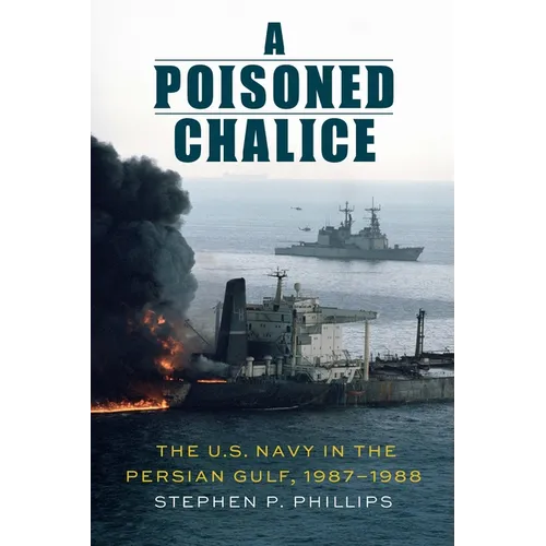A Poisoned Chalice: The U.S. Navy in the Persian Gulf, 1987-1988