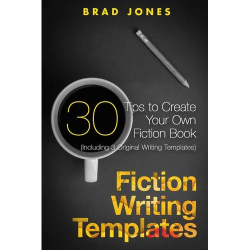 Fiction Writing Templates: 30 Tips to Create Your Own Fiction Book