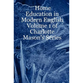 Home Education in Modern English: Volume 1 of Charlotte Mason's Series