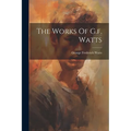 The Works Of G.f. Watts