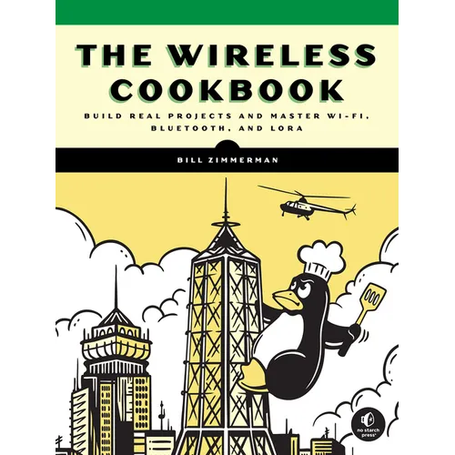 The Wireless Cookbook: Build Real Projects and Master Wi-Fi, Bluetooth, and Lora