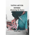 Tattoo Art for Newbies: Mastering the Basics