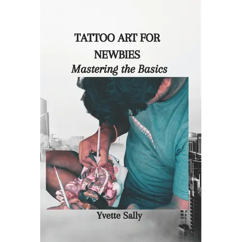 Tattoo Art for Newbies: Mastering the Basics