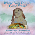 Where Does Dinner Come From?: A Plant Based Children's Book