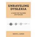 Unraveling Dyslexia: A Guide for Teachers and Families
