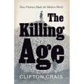 The Killing Age: How Violence Made the Modern World