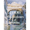 1000 Watercolours of Genius: Masterpieces of Watercolour from the 18th Century to Today