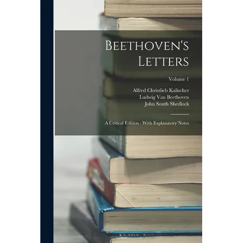 Beethoven's Letters: A Critical Edition: With Explanatory Notes; Volume 1