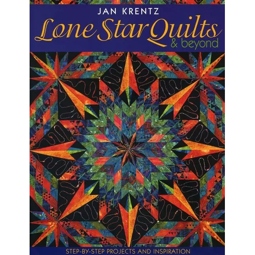 Lone Star Quilts & Beyond: Step-By-Step Projects and Inspiration