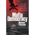 Mafia Democracy: How Our Republic Became a Mob Racket