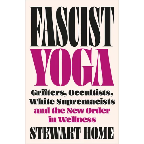 Fascist Yoga: Grifters, Occultists, White Supremacists, and the New Order in Wellness