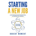Starting a New Job: Career Planning and Job Promotion Tactics for Motivated New Employees