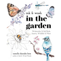 Ink & Wash in the Garden: Watercolor & Ink Birds, Insects, Wildlife & More