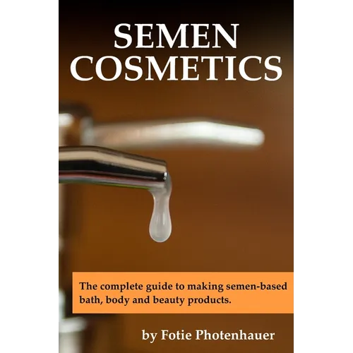 Semen Cosmetics: The complete guide to making semen-based bath, body and beauty products.