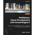 Multiplayer Game Development with Unreal Engine 5: Create compelling multiplayer games with C++, Blueprints, and Unreal Engine's networking features