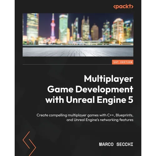 Multiplayer Game Development with Unreal Engine 5: Create compelling multiplayer games with C++, Blueprints, and Unreal Engine's networking features