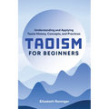 Taoism for Beginners: Understanding and Applying Taoist History, Concepts, and Practices