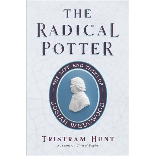 The Radical Potter: The Life and Times of Josiah Wedgwood
