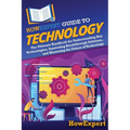 HowExpert Guide to Technology: The Ultimate Handbook for Understanding Key Technologies, Innovating Breakthrough Solutions, and Mastering the Future o