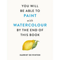 You Will Be Able to Paint with Watercolour by the End of This Book