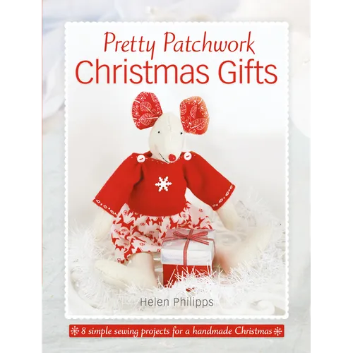 Pretty Patchwork Christmas Gifts: 8 Simple Sewing Patterns for a Handmade Christmas