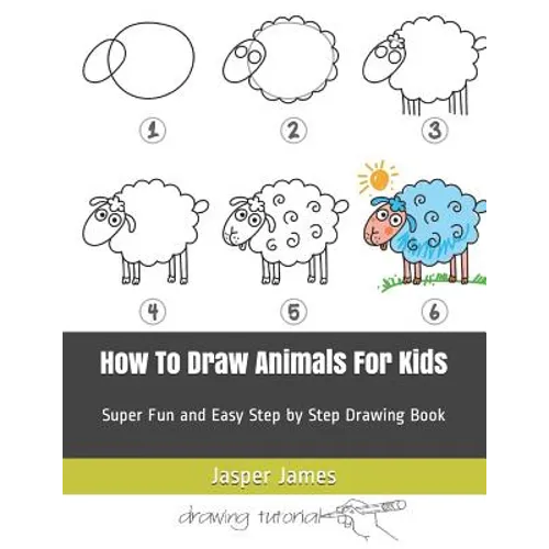 How To Draw Animals For Kids: Super Fun and Easy Step by Step Drawing Book