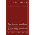 Leatherwork and Books - A Collection of Historical Articles on the Use of Leather for Bookmarks, Book Bindings and Book Ends