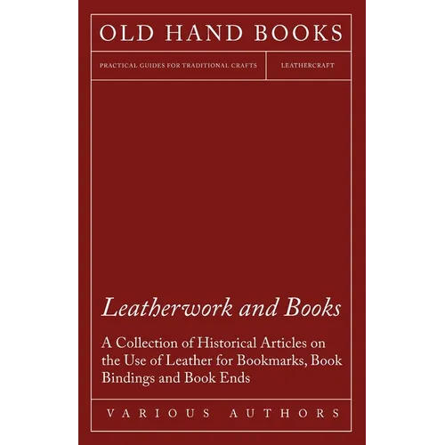 Leatherwork and Books - A Collection of Historical Articles on the Use of Leather for Bookmarks, Book Bindings and Book Ends