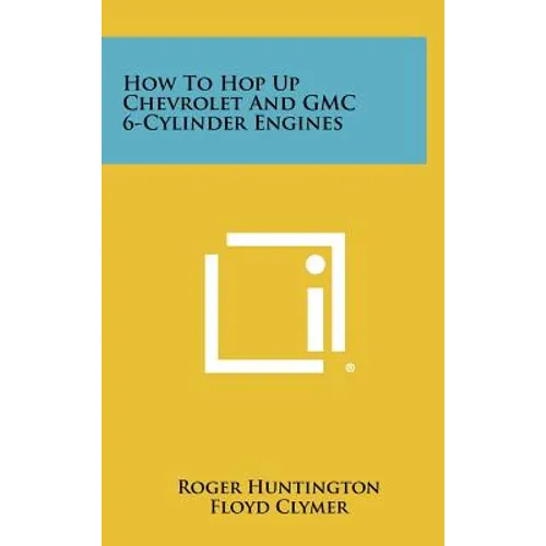 How to Hop Up Chevrolet and GMC 6-Cylinder Engines