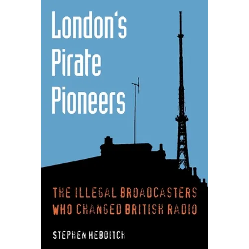 London's Pirate Pioneers: The illegal broadcasters who changed British radio