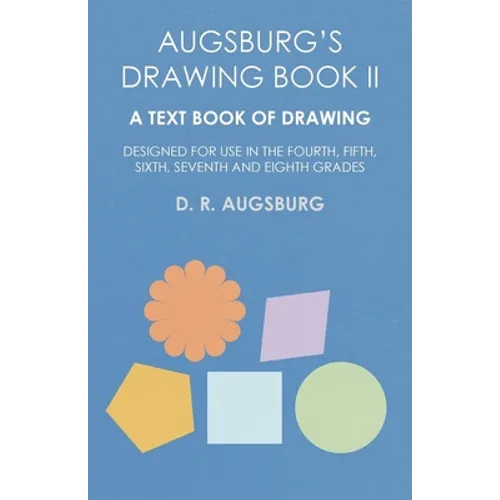 Augsburg's Drawing Book II - A Text Book of Drawing Designed for Use in the Fourth, Fifth, Sixth, Seventh and Eighth Grades