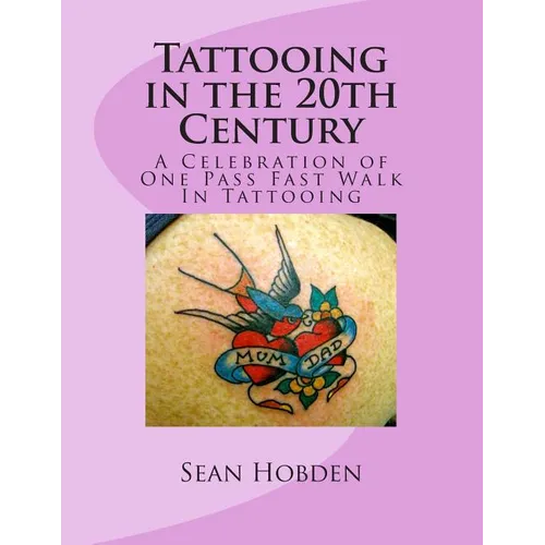 Tattooing in the 20th Century: A Celebration of One Pass Fast Walk In Tattooing