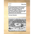 An Accompaniment to the Cabinet-Maker and Upholsterer's Drawing-Book. Containing a Variety of Ornaments Useful for Learners to Copy From, But Particul
