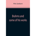 Brahms and some of his works