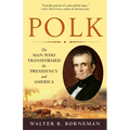 Polk: The Man Who Transformed the Presidency and America