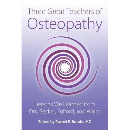 Three Great Teachers of Osteopathy: Lessons We Learned from Drs. Becker, Fulford, and Wales